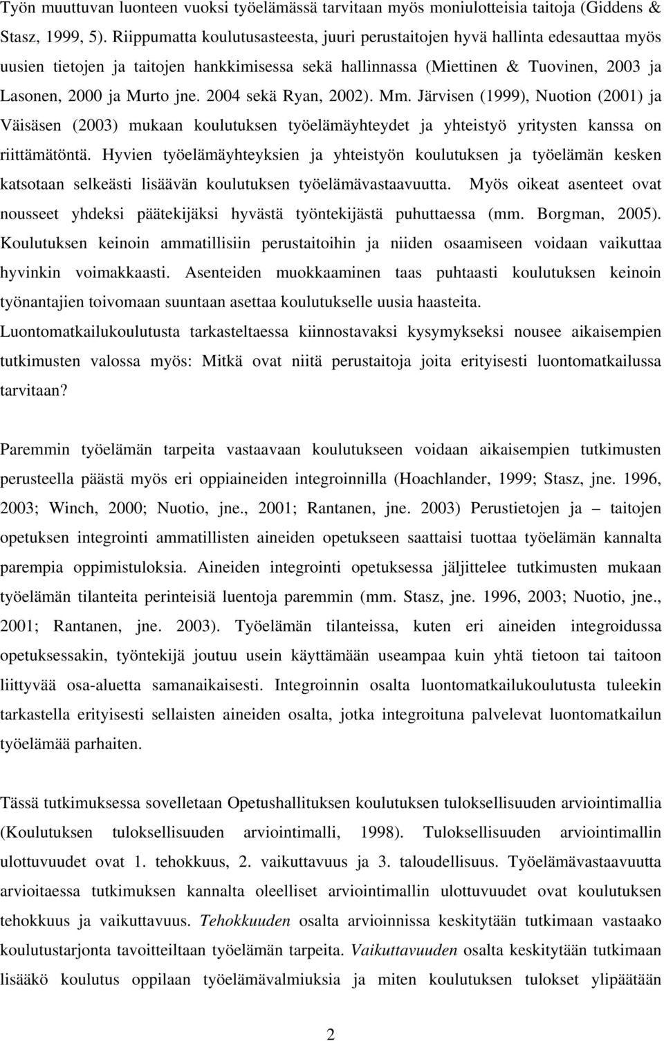 2004 sekä Ryan, 2002). Mm. Järvisen (1999), Nuotion (2001) ja Väisäsen (2003) mukaan koulutuksen työelämäyhteydet ja yhteistyö yritysten kanssa on riittämätöntä.