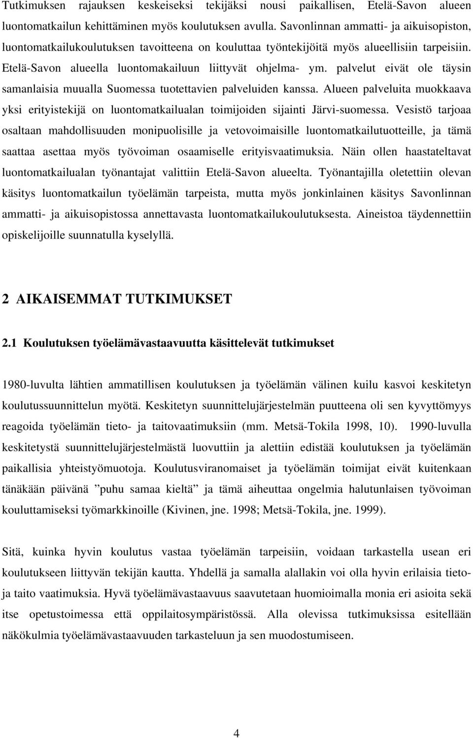 palvelut eivät ole täysin samanlaisia muualla Suomessa tuotettavien palveluiden kanssa. Alueen palveluita muokkaava yksi erityistekijä on luontomatkailualan toimijoiden sijainti Järvi-suomessa.