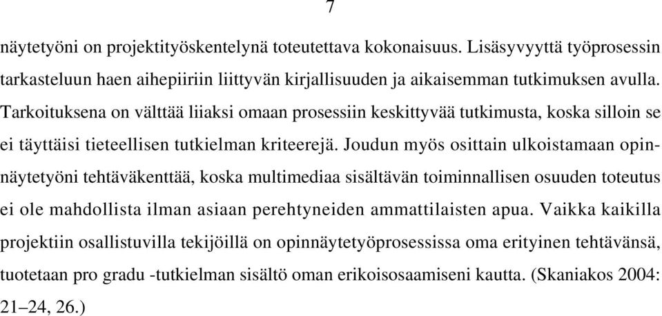 Joudun myös osittain ulkoistamaan opinnäytetyöni tehtäväkenttää, koska multimediaa sisältävän toiminnallisen osuuden toteutus ei ole mahdollista ilman asiaan perehtyneiden