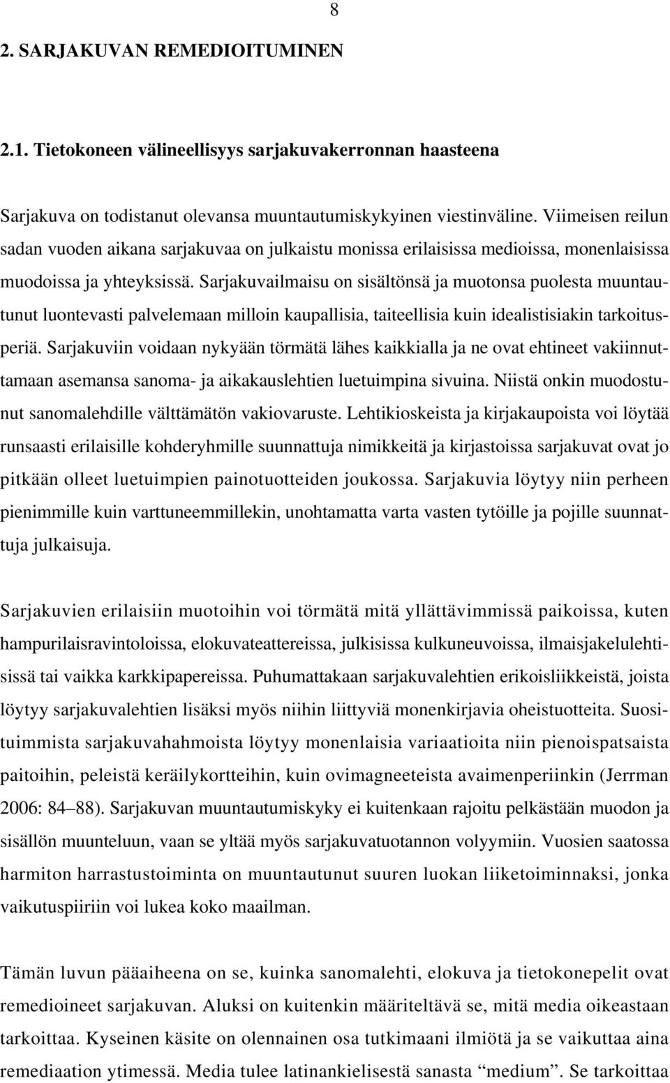 Sarjakuvailmaisu on sisältönsä ja muotonsa puolesta muuntautunut luontevasti palvelemaan milloin kaupallisia, taiteellisia kuin idealistisiakin tarkoitusperiä.