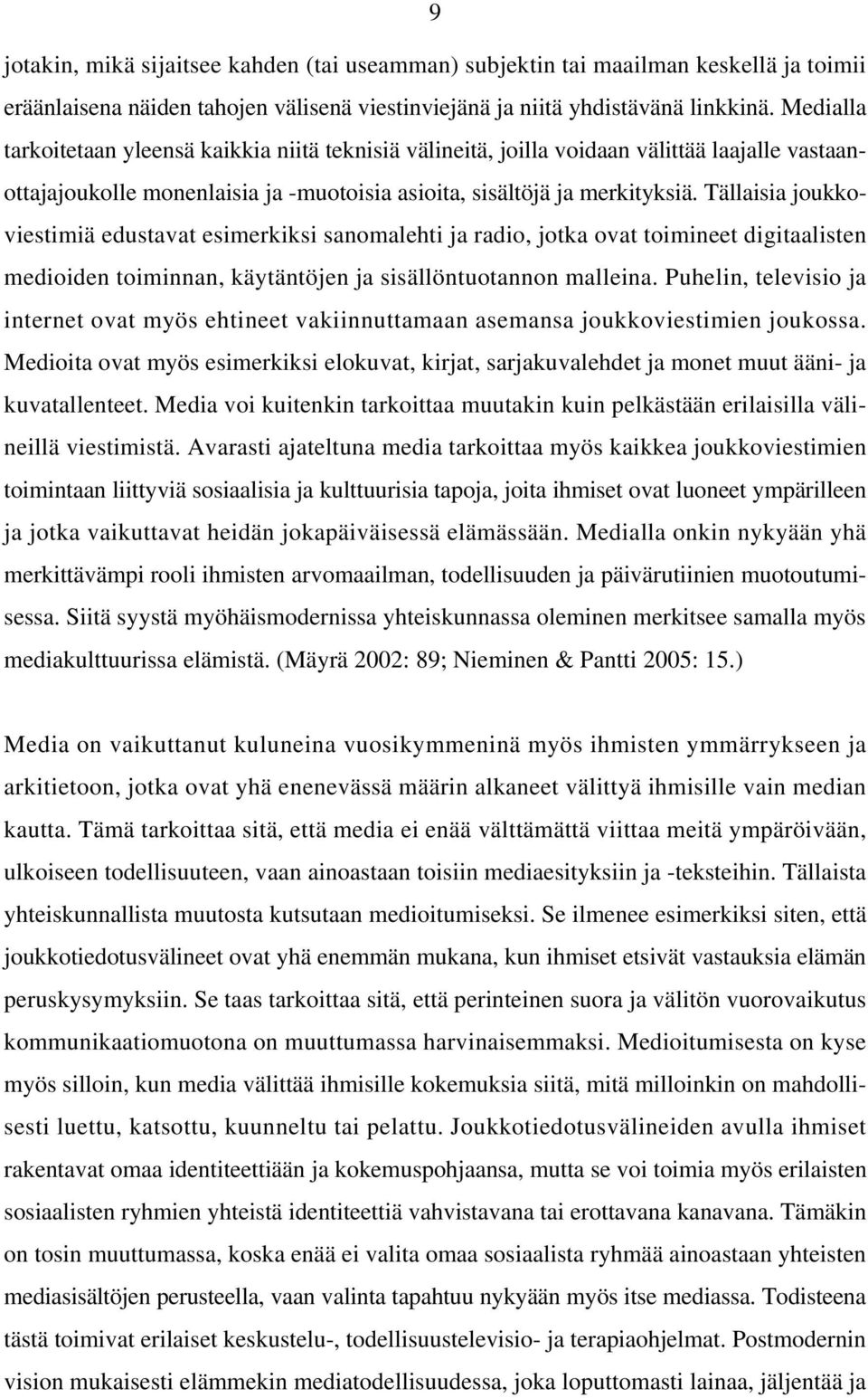 Tällaisia joukkoviestimiä edustavat esimerkiksi sanomalehti ja radio, jotka ovat toimineet digitaalisten medioiden toiminnan, käytäntöjen ja sisällöntuotannon malleina.