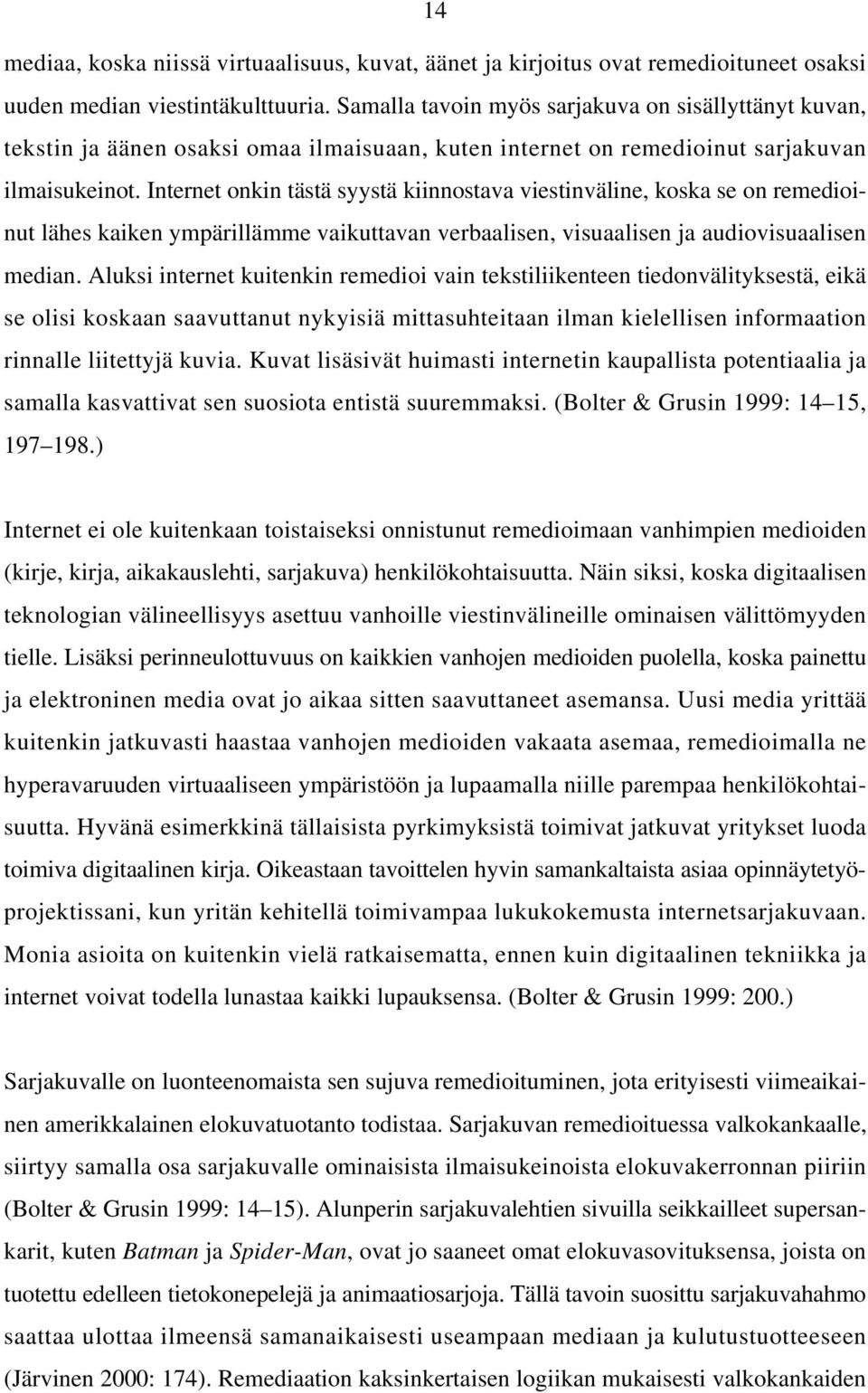 Internet onkin tästä syystä kiinnostava viestinväline, koska se on remedioinut lähes kaiken ympärillämme vaikuttavan verbaalisen, visuaalisen ja audiovisuaalisen median.