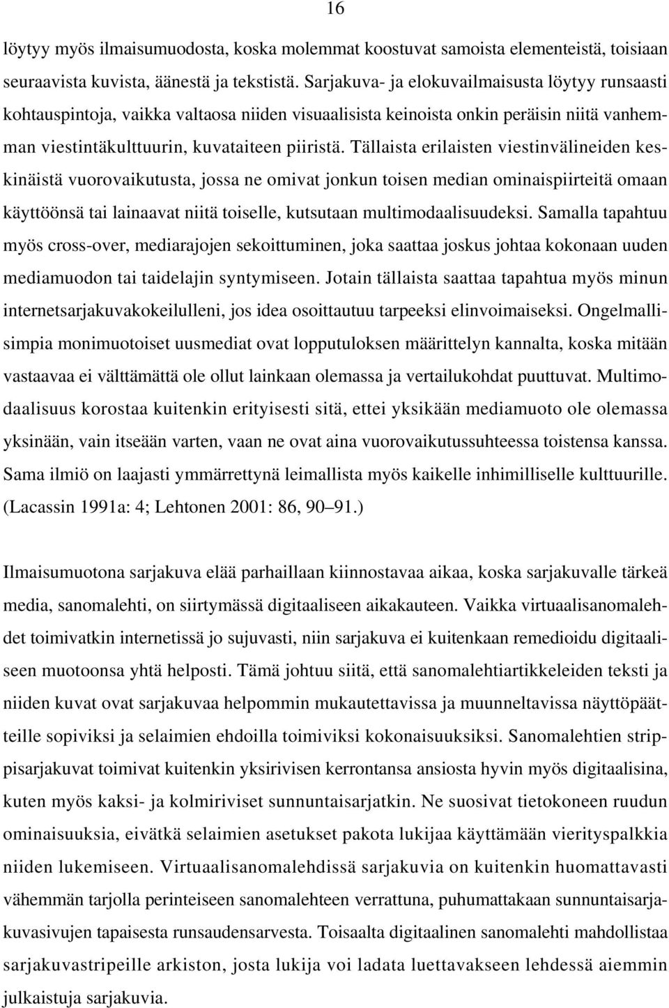 Tällaista erilaisten viestinvälineiden keskinäistä vuorovaikutusta, jossa ne omivat jonkun toisen median ominaispiirteitä omaan käyttöönsä tai lainaavat niitä toiselle, kutsutaan multimodaalisuudeksi.