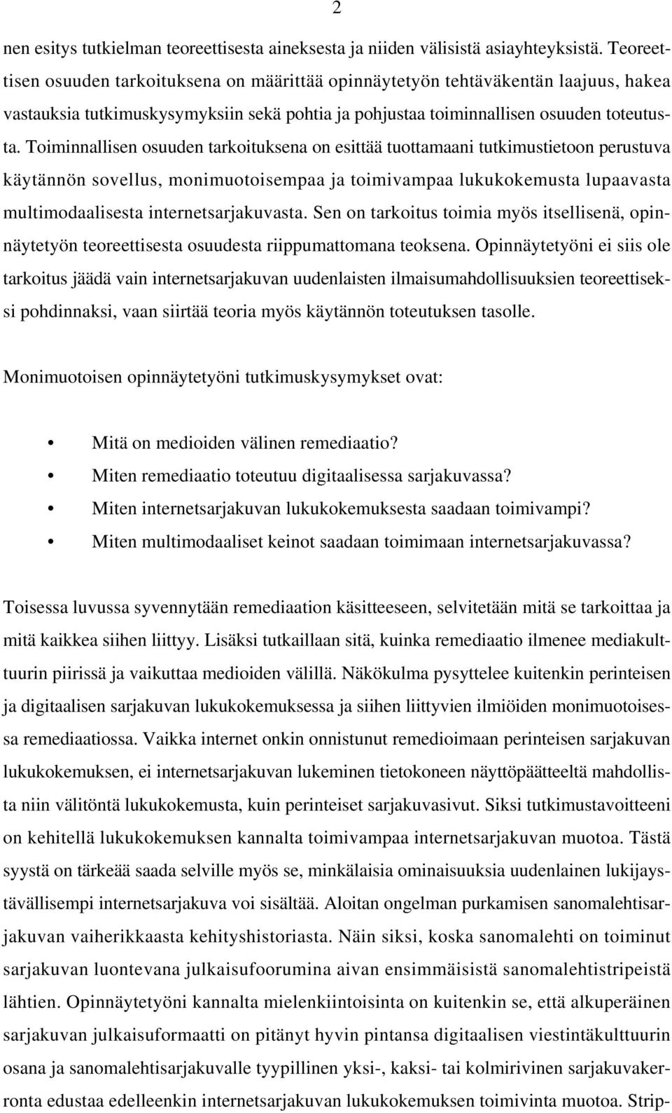 Toiminnallisen osuuden tarkoituksena on esittää tuottamaani tutkimustietoon perustuva käytännön sovellus, monimuotoisempaa ja toimivampaa lukukokemusta lupaavasta multimodaalisesta