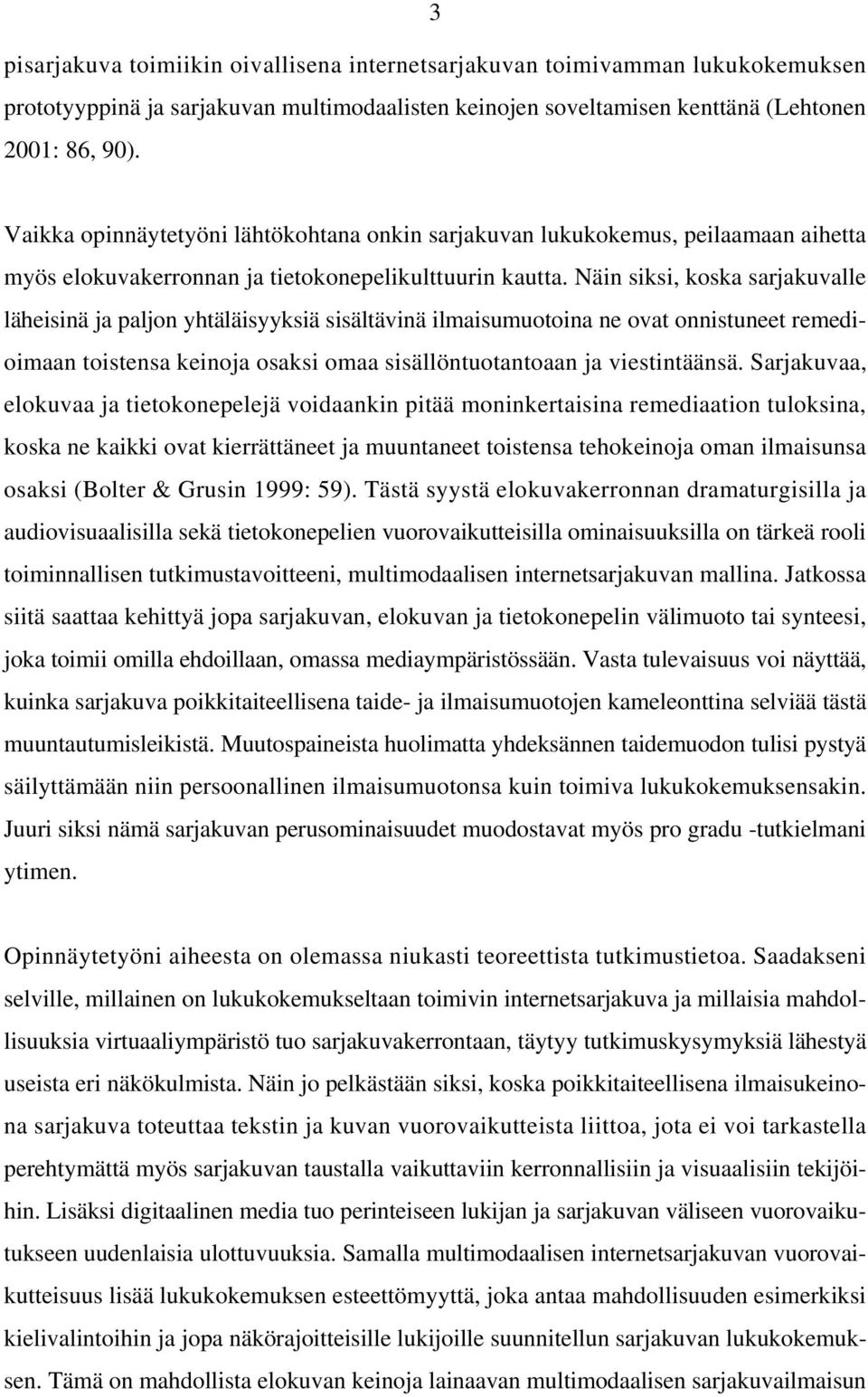 Näin siksi, koska sarjakuvalle läheisinä ja paljon yhtäläisyyksiä sisältävinä ilmaisumuotoina ne ovat onnistuneet remedioimaan toistensa keinoja osaksi omaa sisällöntuotantoaan ja viestintäänsä.