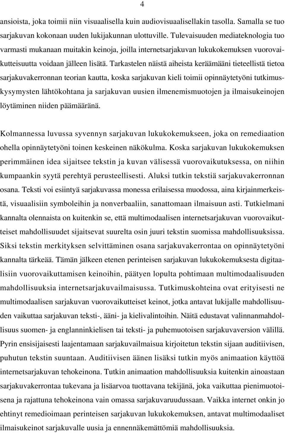 Tarkastelen näistä aiheista keräämääni tieteellistä tietoa sarjakuvakerronnan teorian kautta, koska sarjakuvan kieli toimii opinnäytetyöni tutkimuskysymysten lähtökohtana ja sarjakuvan uusien