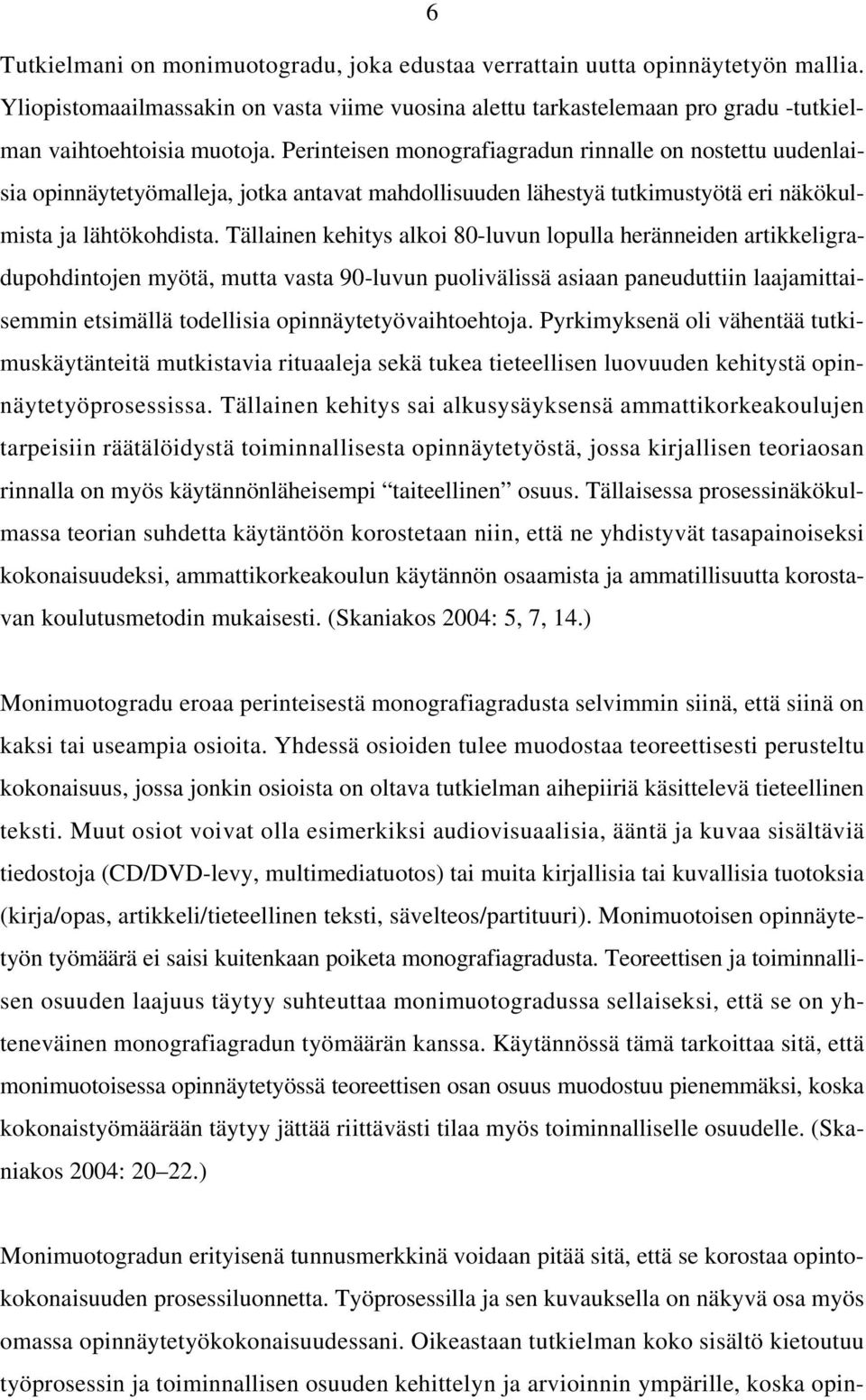 Tällainen kehitys alkoi 80-luvun lopulla heränneiden artikkeligradupohdintojen myötä, mutta vasta 90-luvun puolivälissä asiaan paneuduttiin laajamittaisemmin etsimällä todellisia