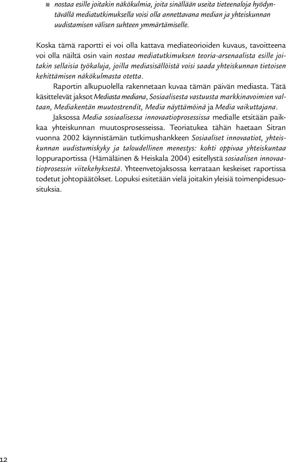 mediasisällöistä voisi saada yhteiskunnan tietoisen kehittämisen näkökulmasta otetta. Raportin alkupuolella rakennetaan kuvaa tämän päivän mediasta.