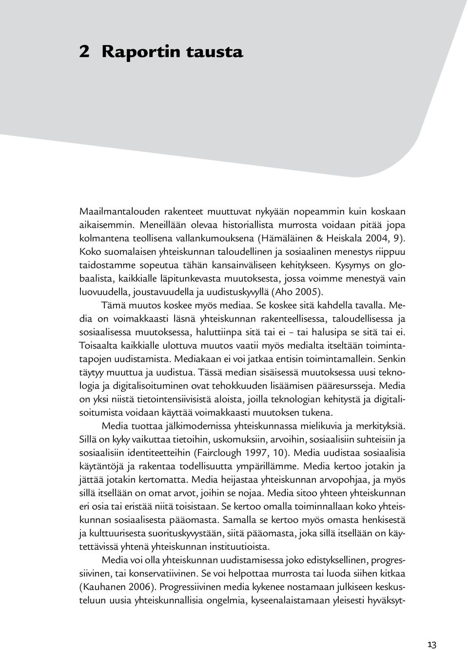 Koko suomalaisen yhteiskunnan taloudellinen ja sosiaalinen menestys riippuu taidostamme sopeutua tähän kansainväliseen kehitykseen.