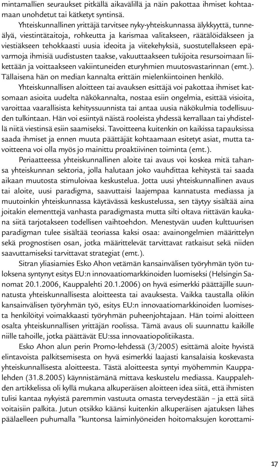 viitekehyksiä, suostutellakseen epävarmoja ihmisiä uudistusten taakse, vakuuttaakseen tukijoita resursoimaan liikettään ja voittaakseen vakiintuneiden eturyhmien muutosvastarinnan (emt.).