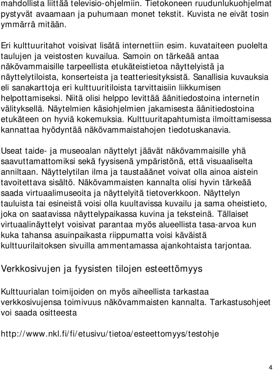 Samoin on tärkeää antaa näkövammaisille tarpeellista etukäteistietoa näyttelyistä ja näyttelytiloista, konserteista ja teatteriesityksistä.