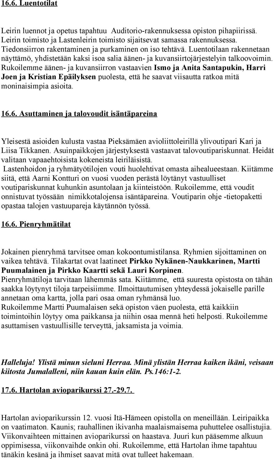 Rukoilemme äänen- ja kuvansiirron vastaavien Ismo ja Anita Santapukin, Harri Joen ja Kristian Epäilyksen puolesta, että he saavat viisautta ratkoa mitä moninaisimpia asioita. 16.