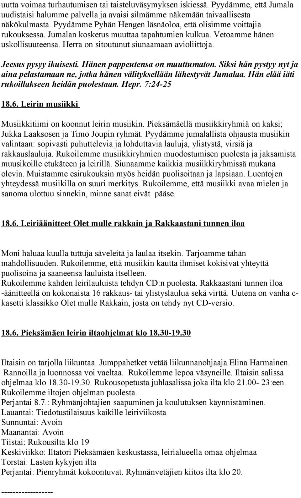 Jeesus pysyy ikuisesti. Hänen pappeutensa on muuttumaton. Siksi hän pystyy nyt ja aina pelastamaan ne, jotka hänen välityksellään lähestyvät Jumalaa. Hän elää iäti rukoillakseen heidän puolestaan.