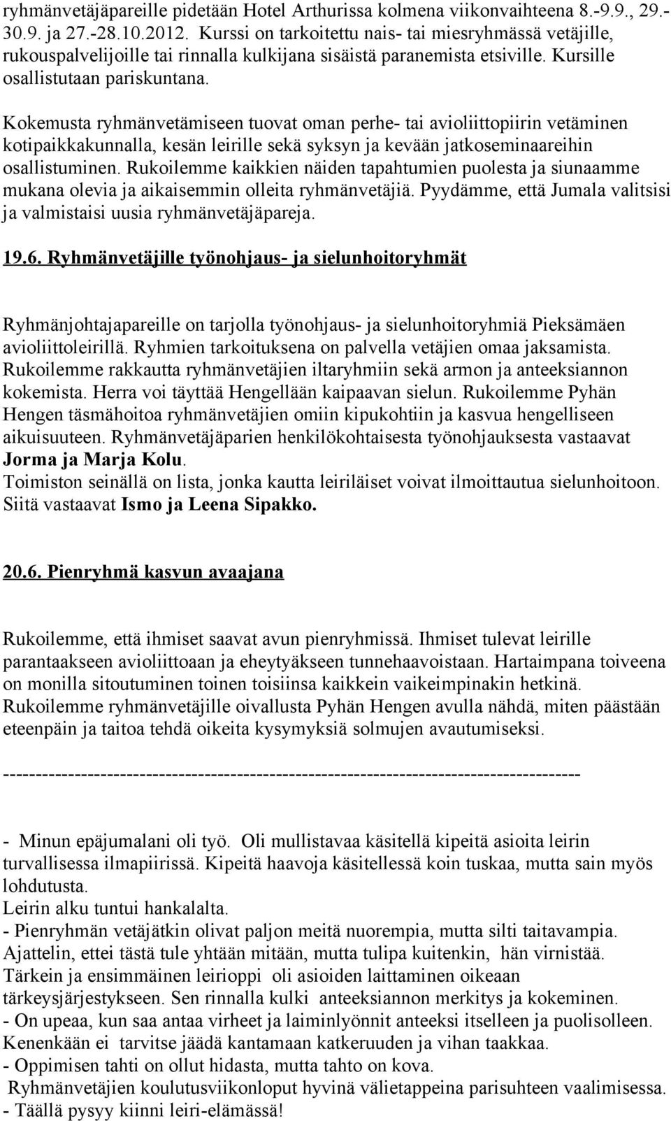 Kokemusta ryhmänvetämiseen tuovat oman perhe- tai avioliittopiirin vetäminen kotipaikkakunnalla, kesän leirille sekä syksyn ja kevään jatkoseminaareihin osallistuminen.