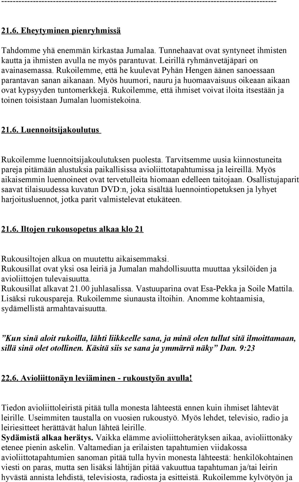 Rukoilemme, että he kuulevat Pyhän Hengen äänen sanoessaan parantavan sanan aikanaan. Myös huumori, nauru ja huomaavaisuus oikeaan aikaan ovat kypsyyden tuntomerkkejä.