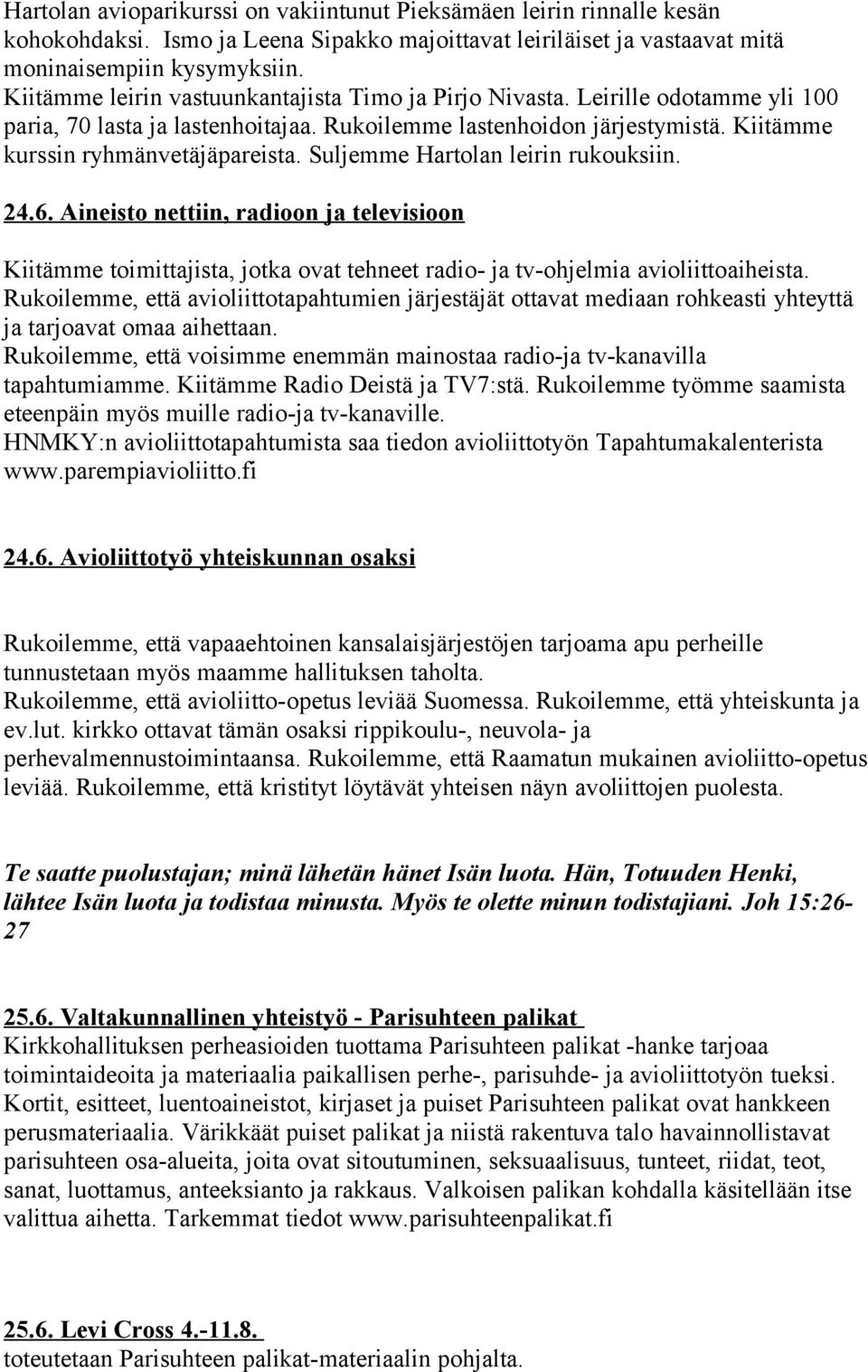 Suljemme Hartolan leirin rukouksiin. 24.6. Aineisto nettiin, radioon ja televisioon Kiitämme toimittajista, jotka ovat tehneet radio- ja tv-ohjelmia avioliittoaiheista.