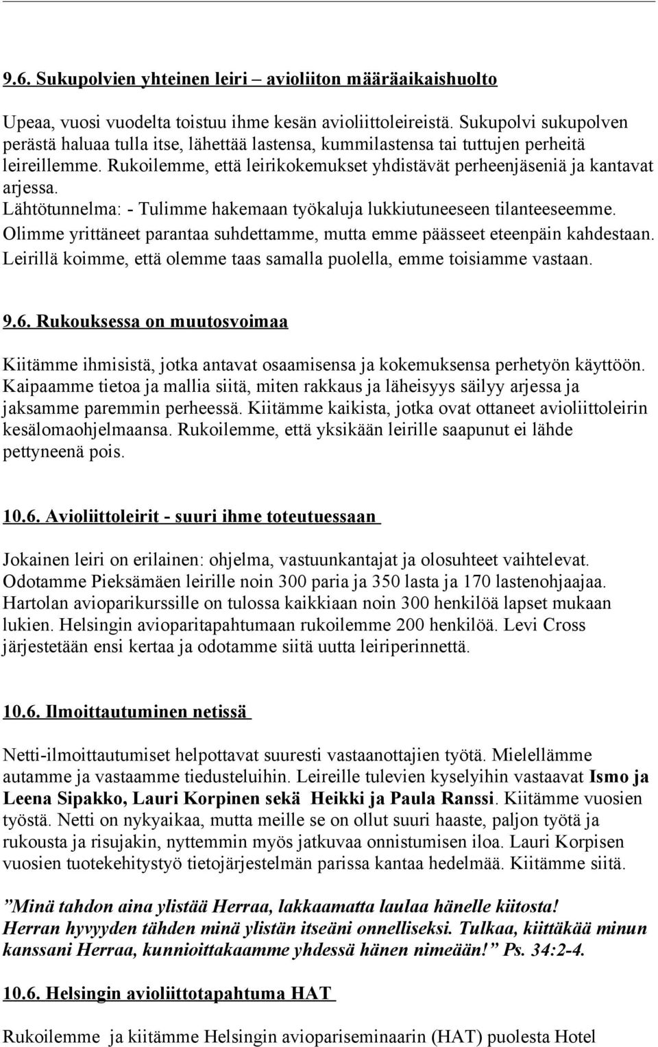 Lähtötunnelma: - Tulimme hakemaan työkaluja lukkiutuneeseen tilanteeseemme. Olimme yrittäneet parantaa suhdettamme, mutta emme päässeet eteenpäin kahdestaan.