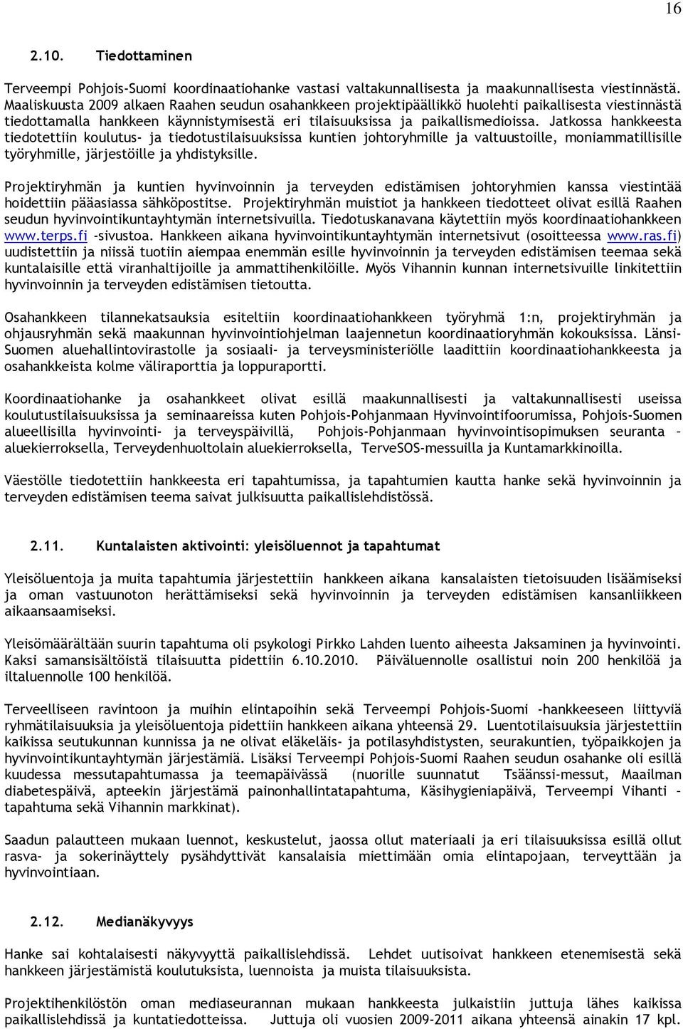 Jatkossa hankkeesta tiedotettiin koulutus- ja tiedotustilaisuuksissa kuntien johtoryhmille ja valtuustoille, moniammatillisille työryhmille, järjestöille ja yhdistyksille.