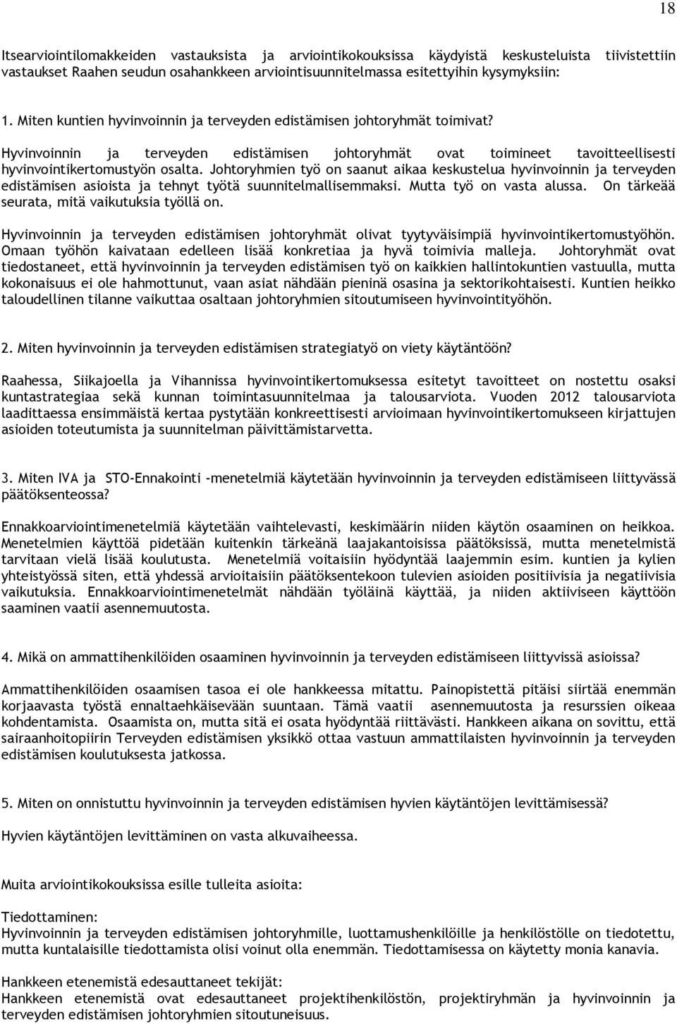 Johtoryhmien työ on saanut aikaa keskustelua hyvinvoinnin ja terveyden edistämisen asioista ja tehnyt työtä suunnitelmallisemmaksi. Mutta työ on vasta alussa.