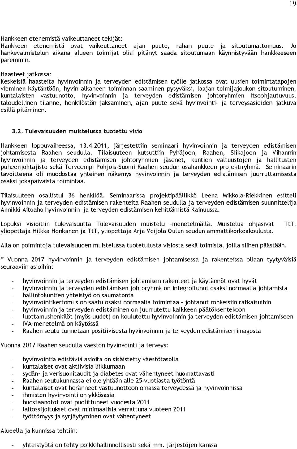 Haasteet jatkossa: Keskeisiä haasteita hyvinvoinnin ja terveyden edistämisen työlle jatkossa ovat uusien toimintatapojen vieminen käytäntöön, hyvin alkaneen toiminnan saaminen pysyväksi, laajan