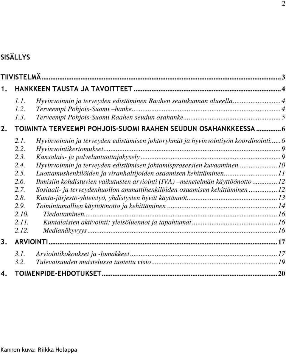 3. Kansalais- ja palveluntuottajakysely... 9 2.4. Hyvinvoinnin ja terveyden edistämisen johtamisprosessien kuvaaminen... 10 2.5. Luottamushenkilöiden ja viranhaltijoiden osaamisen kehittäminen... 11 2.