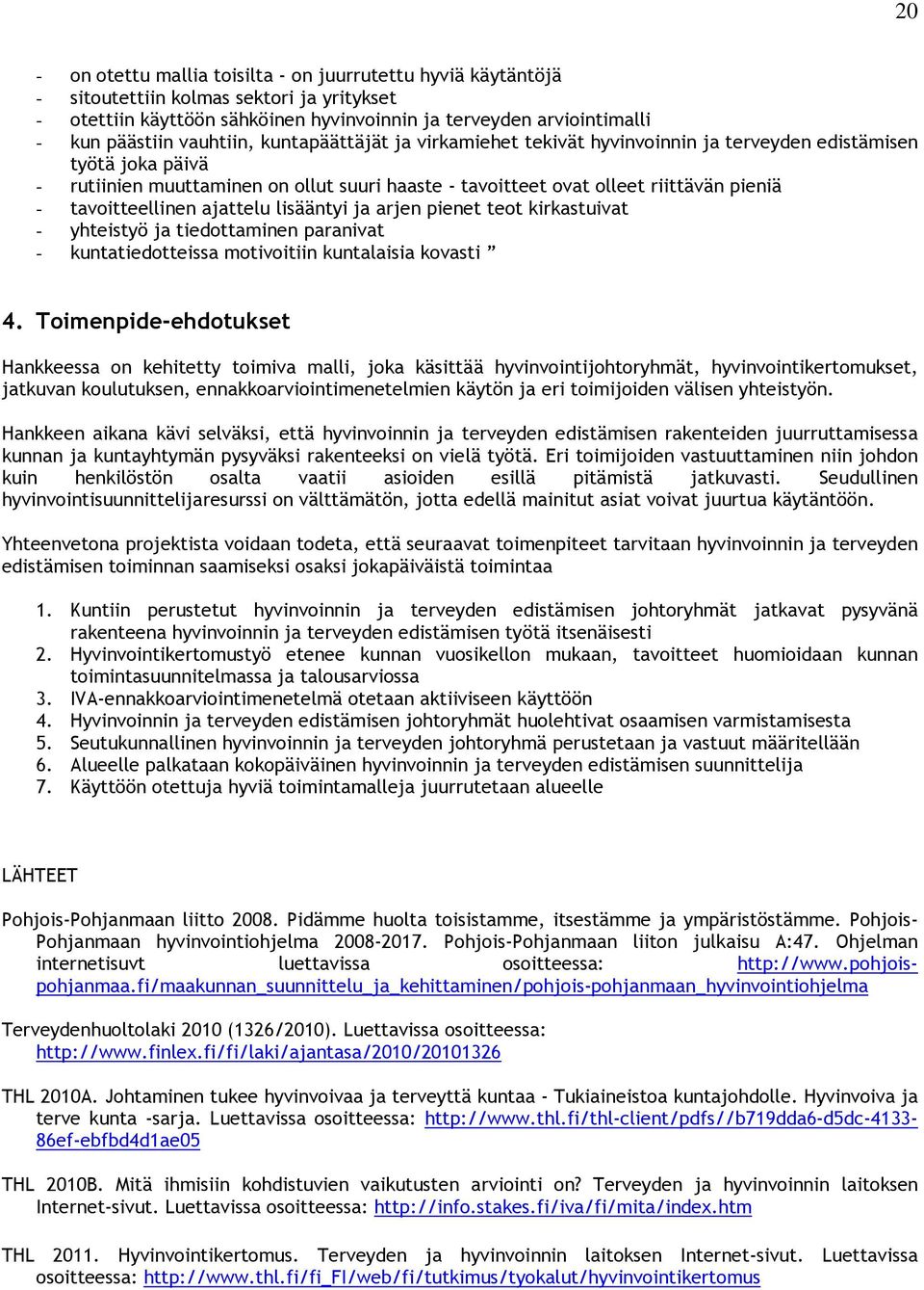 tavoitteellinen ajattelu lisääntyi ja arjen pienet teot kirkastuivat - yhteistyö ja tiedottaminen paranivat - kuntatiedotteissa motivoitiin kuntalaisia kovasti 4.