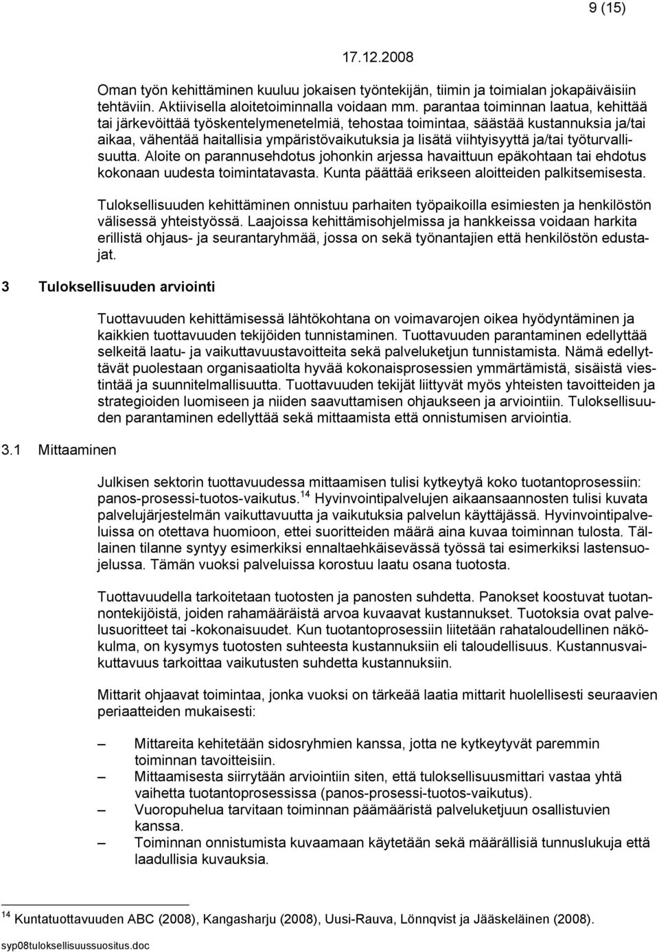 ja/tai työturvallisuutta. Aloite on parannusehdotus johonkin arjessa havaittuun epäkohtaan tai ehdotus kokonaan uudesta toimintatavasta. Kunta päättää erikseen aloitteiden palkitsemisesta.