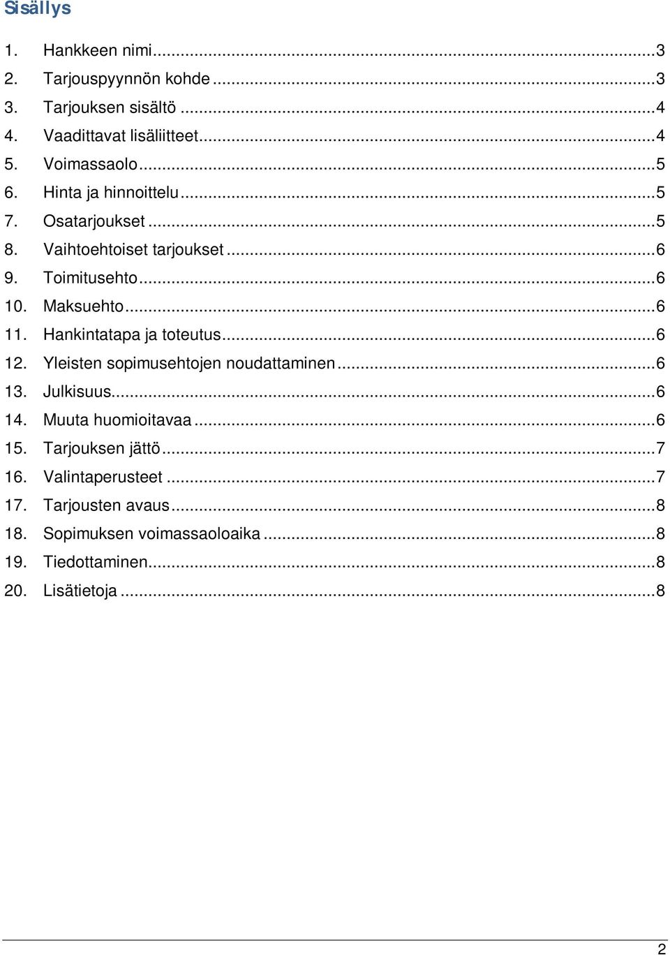 Hankintatapa ja toteutus... 6 12. Yleisten sopimusehtojen noudattaminen... 6 13. Julkisuus... 6 14. Muuta huomioitavaa... 6 15.