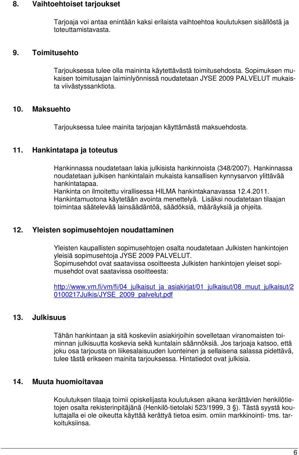 Maksuehto Tarjouksessa tulee mainita tarjoajan käyttämästä maksuehdosta. 11. Hankintatapa ja toteutus Hankinnassa noudatetaan lakia julkisista hankinnoista (348/2007).