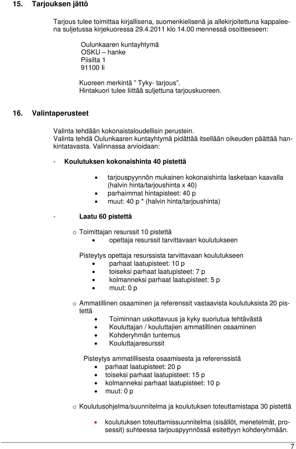 Valintaperusteet Valinta tehdään kokonaistaloudellisin perustein. Valinta tehdä Oulunkaaren kuntayhtymä pidättää itsellään oikeuden päättää hankintatavasta.