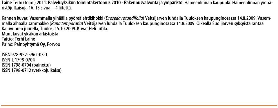 Vasemmalla alhaalla sammakko (Rana temporaria) Veitsijärven luhdalla Tuuloksen kaupunginosassa 14.8.2009.