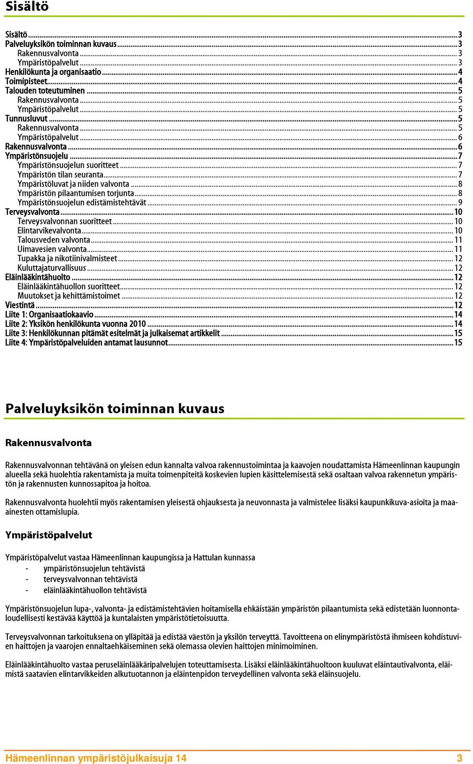 .. 7 Ympäristöluvat ja niiden valvonta... 8 Ympäristön pilaantumisen torjunta... 8 Ympäristönsuojelun edistämistehtävät... 9 Terveysvalvonta...10 Terveysvalvonnan suoritteet... 10 Elintarvikevalvonta.