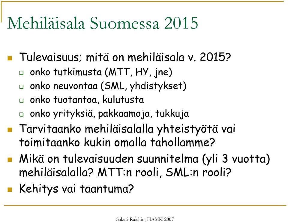 onko tutkimusta (MTT, HY, jne) onko neuvontaa (SML, yhdistykset) onko tuotantoa, kulutusta onko