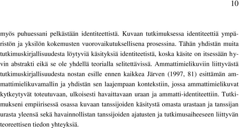 Ammattimielikuviin liittyvästä tutkimuskirjallisuudesta nostan esille ennen kaikkea Järven (1997, 81) esittämän ammattimielikuvamallin ja yhdistän sen laajempaan kontekstiin, jossa ammattimielikuvat