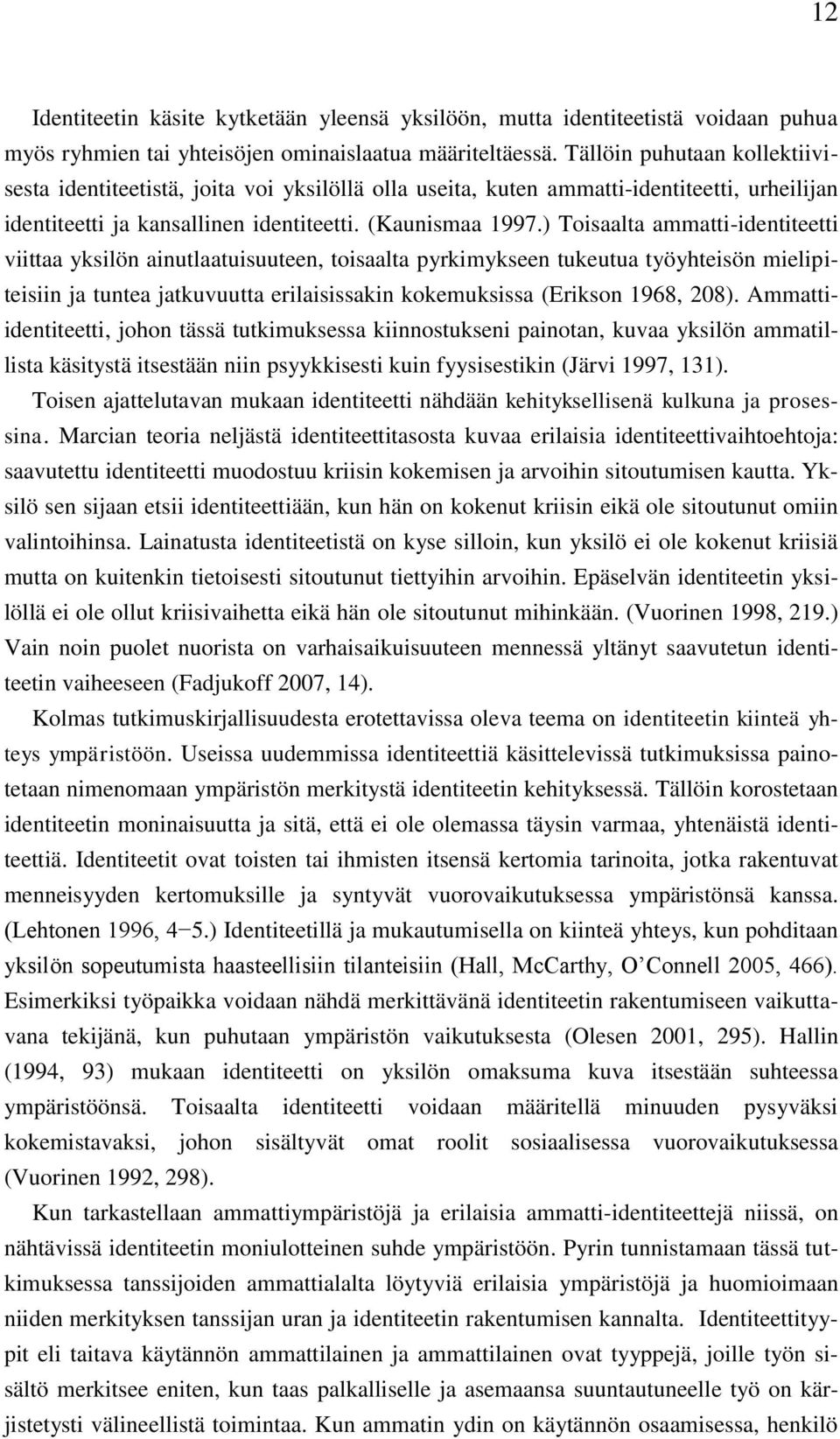 ) Toisaalta ammatti-identiteetti viittaa yksilön ainutlaatuisuuteen, toisaalta pyrkimykseen tukeutua työyhteisön mielipiteisiin ja tuntea jatkuvuutta erilaisissakin kokemuksissa (Erikson 1968, 208).