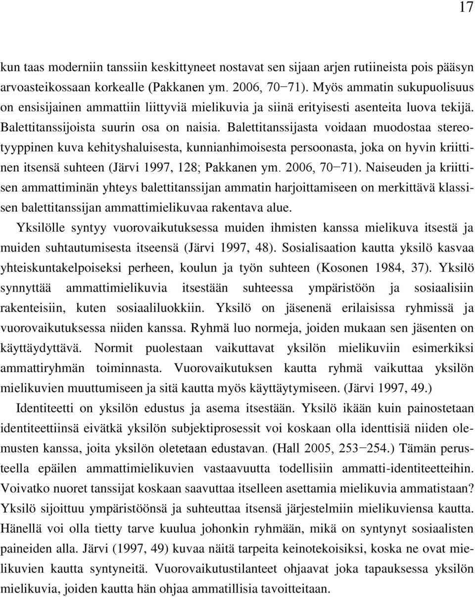 Balettitanssijasta voidaan muodostaa stereotyyppinen kuva kehityshaluisesta, kunnianhimoisesta persoonasta, joka on hyvin kriittinen itsensä suhteen (Järvi 1997, 128; Pakkanen ym. 2006, 70 71).