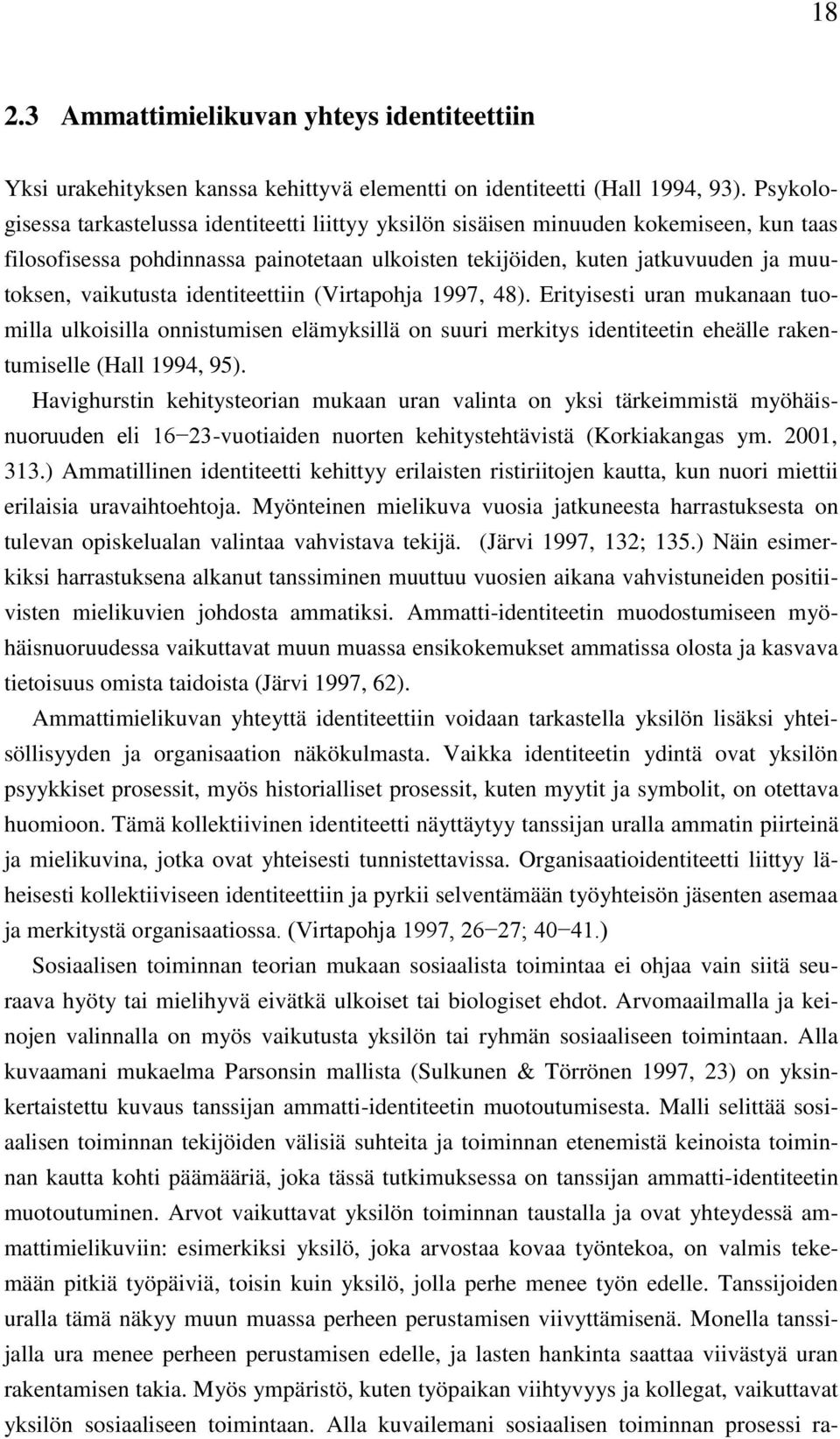 identiteettiin (Virtapohja 1997, 48). Erityisesti uran mukanaan tuomilla ulkoisilla onnistumisen elämyksillä on suuri merkitys identiteetin eheälle rakentumiselle (Hall 1994, 95).