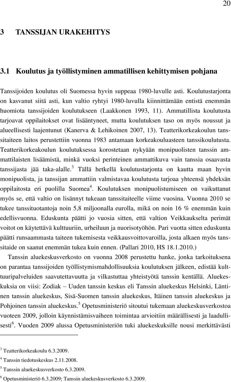 Ammatillista koulutusta tarjoavat oppilaitokset ovat lisääntyneet, mutta koulutuksen taso on myös noussut ja alueellisesti laajentunut (Kanerva & Lehikoinen 2007, 13).