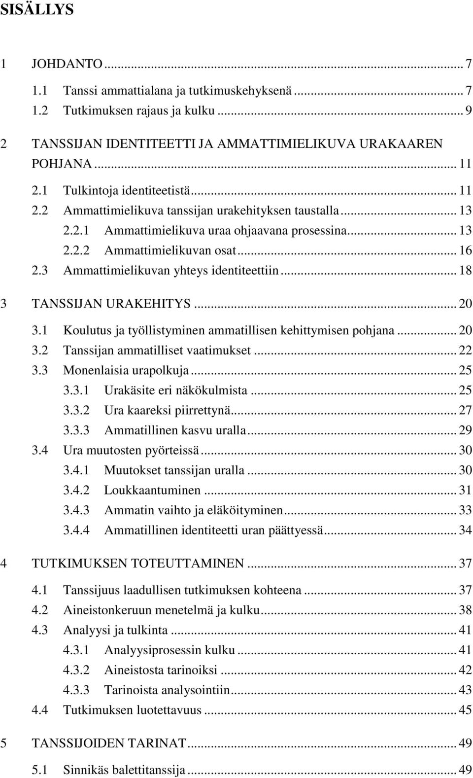 3 Ammattimielikuvan yhteys identiteettiin... 18 3 TANSSIJAN URAKEHITYS... 20 3.1 Koulutus ja työllistyminen ammatillisen kehittymisen pohjana... 20 3.2 Tanssijan ammatilliset vaatimukset... 22 3.