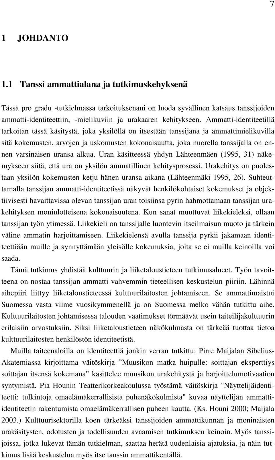 Ammatti-identiteetillä tarkoitan tässä käsitystä, joka yksilöllä on itsestään tanssijana ja ammattimielikuvilla sitä kokemusten, arvojen ja uskomusten kokonaisuutta, joka nuorella tanssijalla on