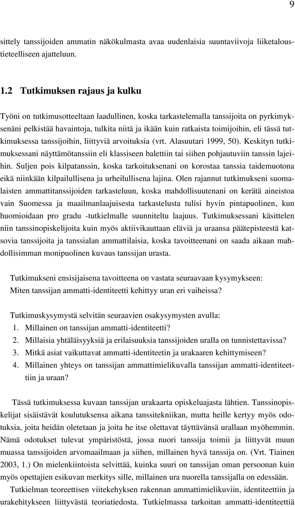 tässä tutkimuksessa tanssijoihin, liittyviä arvoituksia (vrt. Alasuutari 1999, 50). Keskityn tutkimuksessani näyttämötanssiin eli klassiseen balettiin tai siihen pohjautuviin tanssin lajeihin.