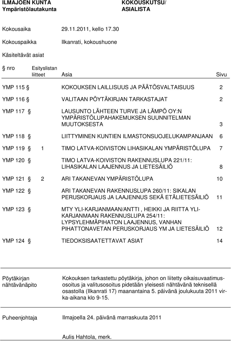 TURVE JA LÄMPÖ OY:N YMPÄRISTÖLUPAHAKEMUKSEN SUUNNITELMAN MUUTOKSESTA 3 YMP 118 LIITTYMINEN KUNTIEN ILMASTONSUOJELUKAMPANJAAN 6 YMP 119 1 TIMO LATVA-KOIVISTON LIHASIKALAN YMPÄRISTÖLUPA 7 YMP 120 TIMO