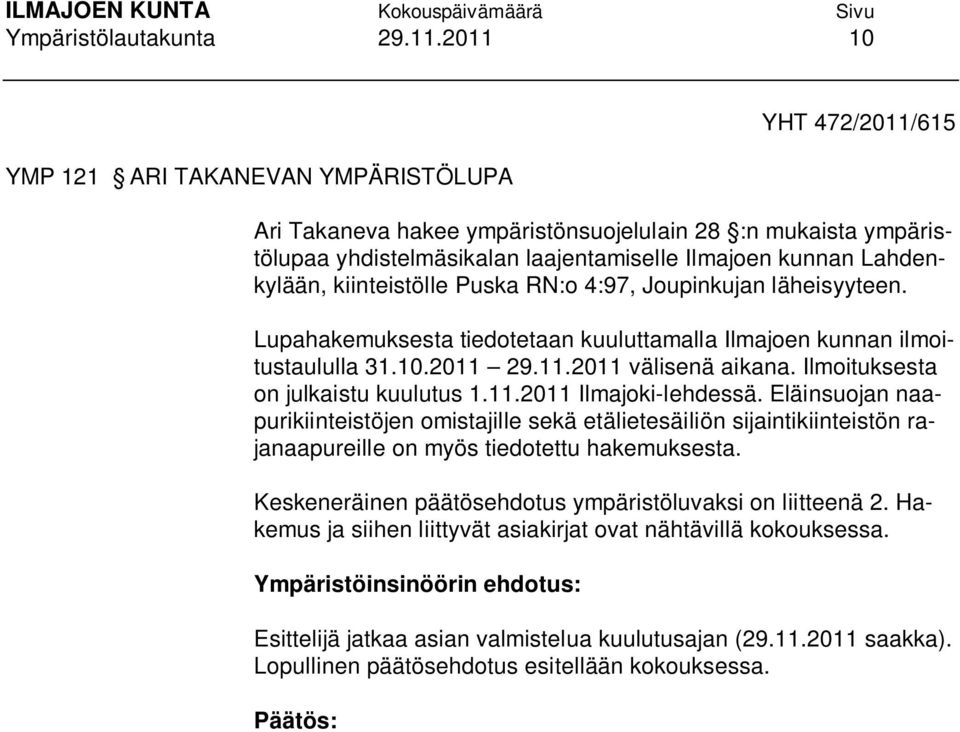 kiinteistölle Puska RN:o 4:97, Joupinkujan läheisyyteen. Lupahakemuksesta tiedotetaan kuuluttamalla Ilmajoen kunnan ilmoitustaululla 31.10.2011 29.11.2011 välisenä aikana.