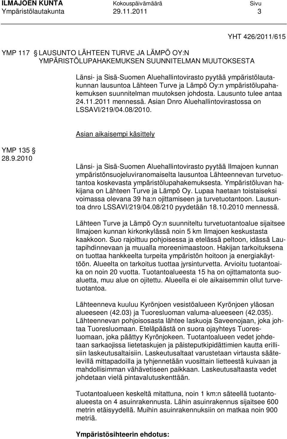 Lähteen Turve ja Lämpö Oy:n ympäristölupahakemuksen suunnitelman muutoksen johdosta. Lausunto tulee antaa 24.11.2011 mennessä. Asian Dnro Aluehallintovirastossa on LSSAVI/219/04.08/2010.