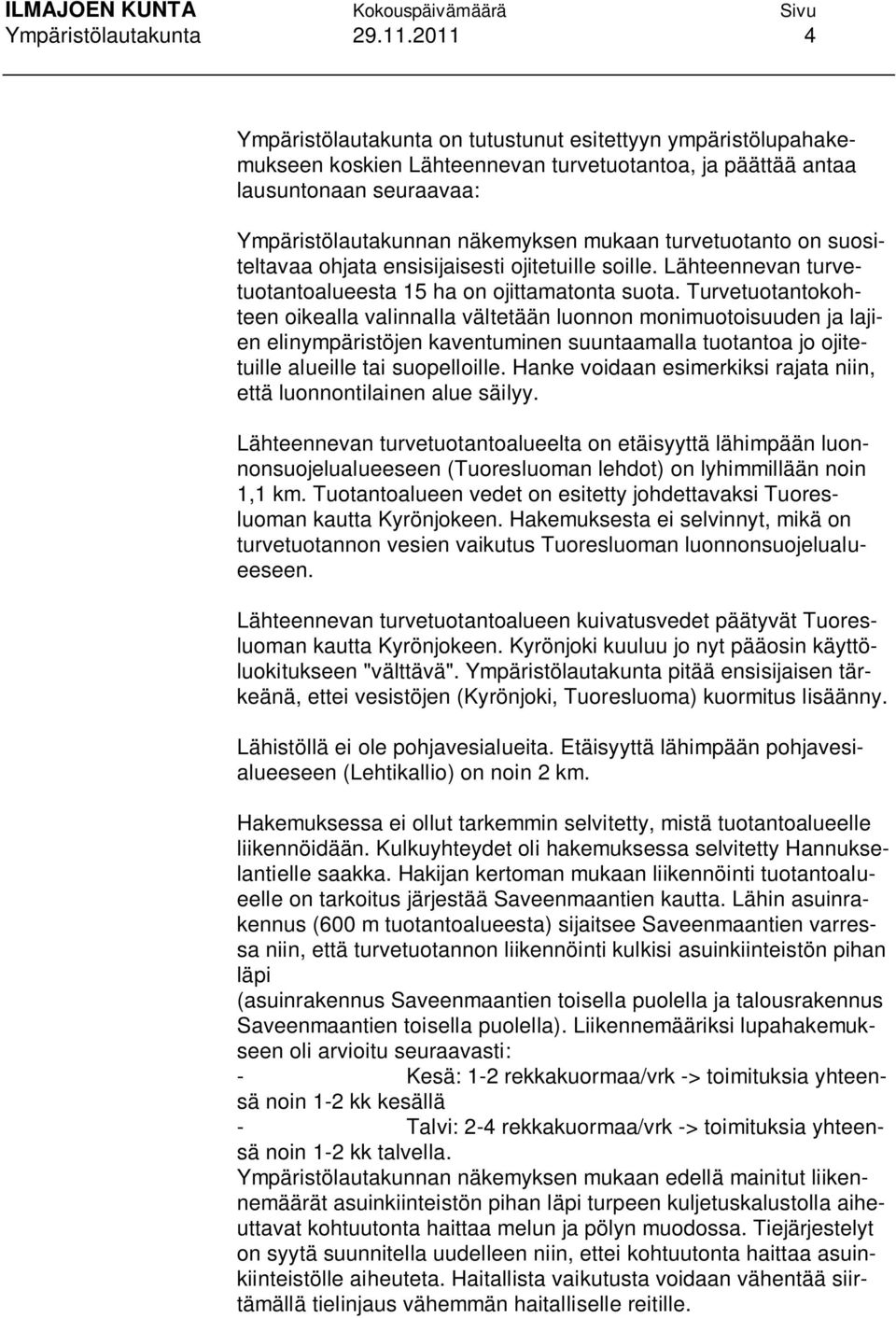 turvetuotanto on suositeltavaa ohjata ensisijaisesti ojitetuille soille. Lähteennevan turvetuotantoalueesta 15 ha on ojittamatonta suota.