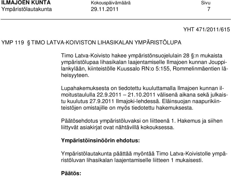 kunnan Jouppilankylään, kiinteistölle Kuussalo RN:o 5:155, Rommelinmäentien läheisyyteen. Lupahakemuksesta on tiedotettu kuuluttamalla Ilmajoen kunnan ilmoitustaululla 22.9.2011 21.10.