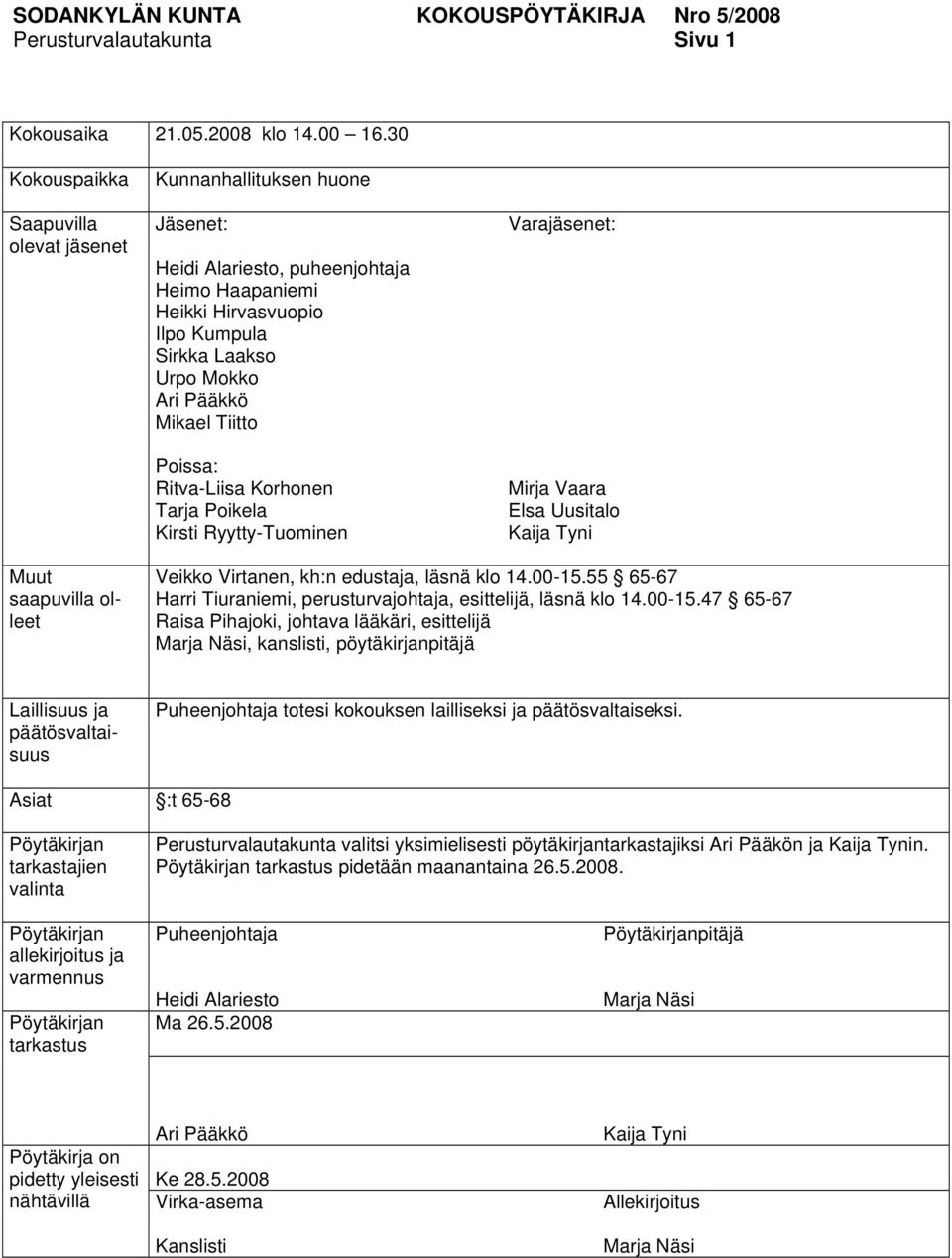Tiitto Poissa: Ritva-Liisa Korhonen Tarja Poikela Kirsti Ryytty-Tuominen Varajäsenet: Mirja Vaara Elsa Uusitalo Kaija Tyni Muut saapuvilla olleet Veikko Virtanen, kh:n edustaja, läsnä klo 14.00-15.