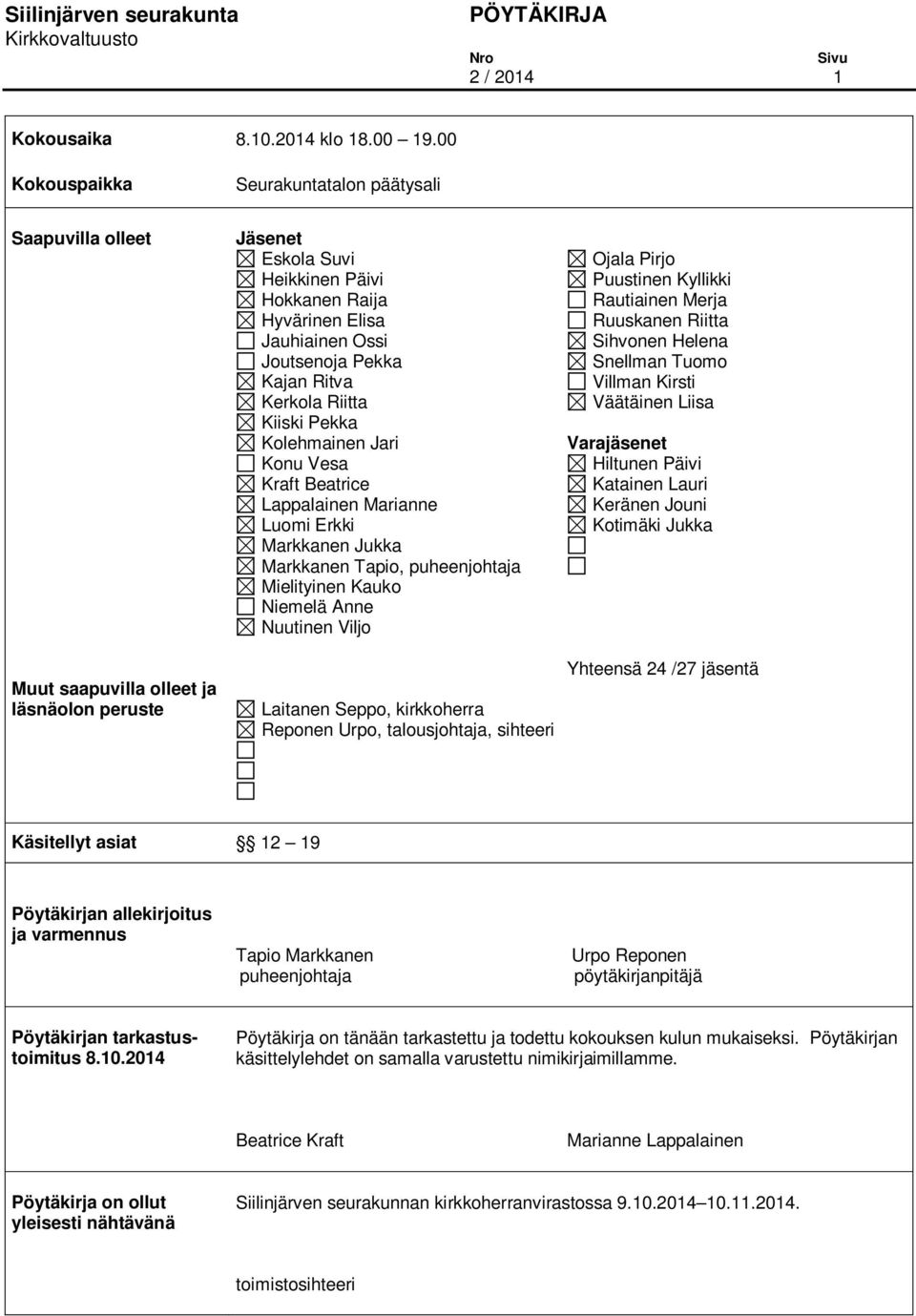 Pekka Kajan Ritva Kerkola Riitta Kiiski Pekka Kolehmainen Jari Konu Vesa Kraft Beatrice Lappalainen Marianne Luomi Erkki Markkanen Jukka Markkanen Tapio, puheenjohtaja Mielityinen Kauko Niemelä Anne