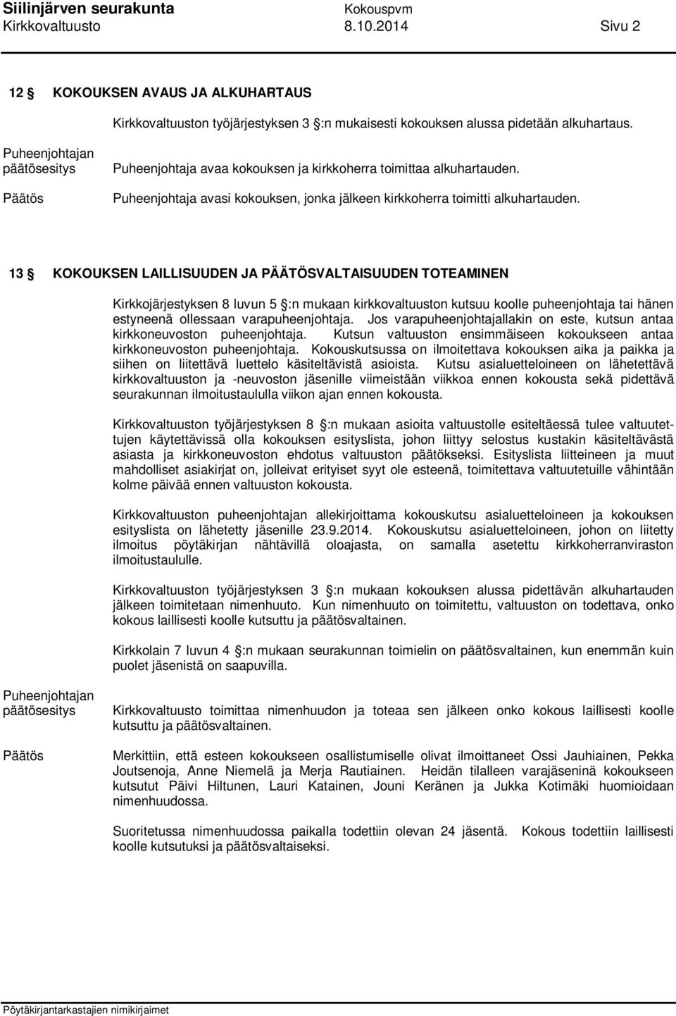 13 KOKOUKSEN LAILLISUUDEN JA PÄÄTÖSVALTAISUUDEN TOTEAMINEN Kirkkojärjestyksen 8 luvun 5 :n mukaan kirkkovaltuuston kutsuu koolle puheenjohtaja tai hänen estyneenä ollessaan varapuheenjohtaja.