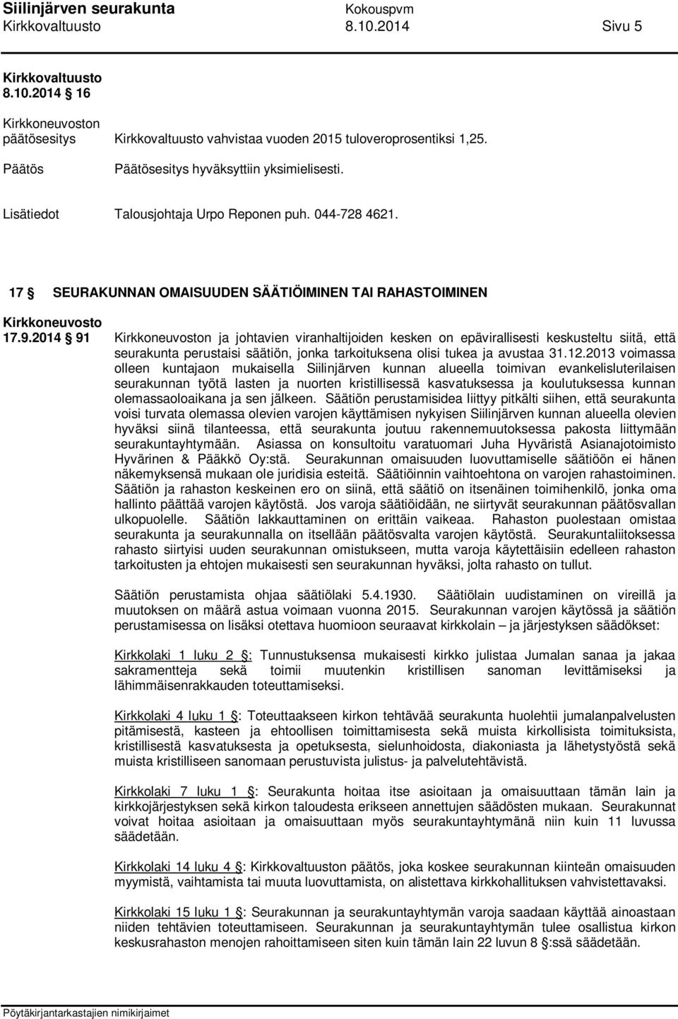 2014 91 Kirkkoneuvoston ja johtavien viranhaltijoiden kesken on epävirallisesti keskusteltu siitä, että seurakunta perustaisi säätiön, jonka tarkoituksena olisi tukea ja avustaa 31.12.